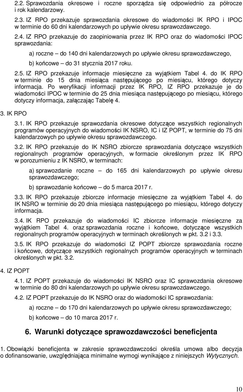 2.5. IZ RPO przekazuje informacje miesięczne za wyjątkiem Tabel 4. do IK RPO w terminie do 15 dnia miesiąca następującego po miesiącu, którego dotyczy informacja.