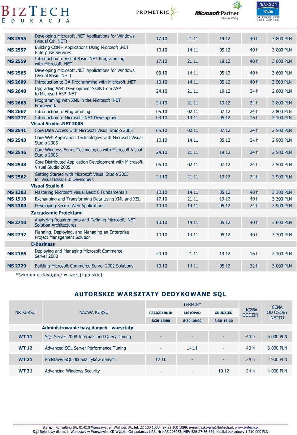 NET Applications for Windows (Visual Basic.NET) 03.10 14.11 05.12 40 h 3 600 PLN MS 2609 Introduction to C# Programming with Microsoft.NET 10.10 14.11 05.12 40 h 3 500 PLN MS 2640 Upgrading Web Development Skills from ASP to Microsoft ASP.