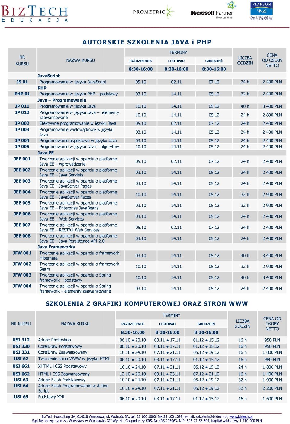 12 32 h 2 400 PLN Java Programowanie Programowanie w języku Java 10.10 14.11 05.12 40 h 3 400 PLN Programowanie w języku Java elementy zaawansowane 10.10 14.11 05.12 24 h 2 800 PLN Efektywne programowanie w języku Java 05.