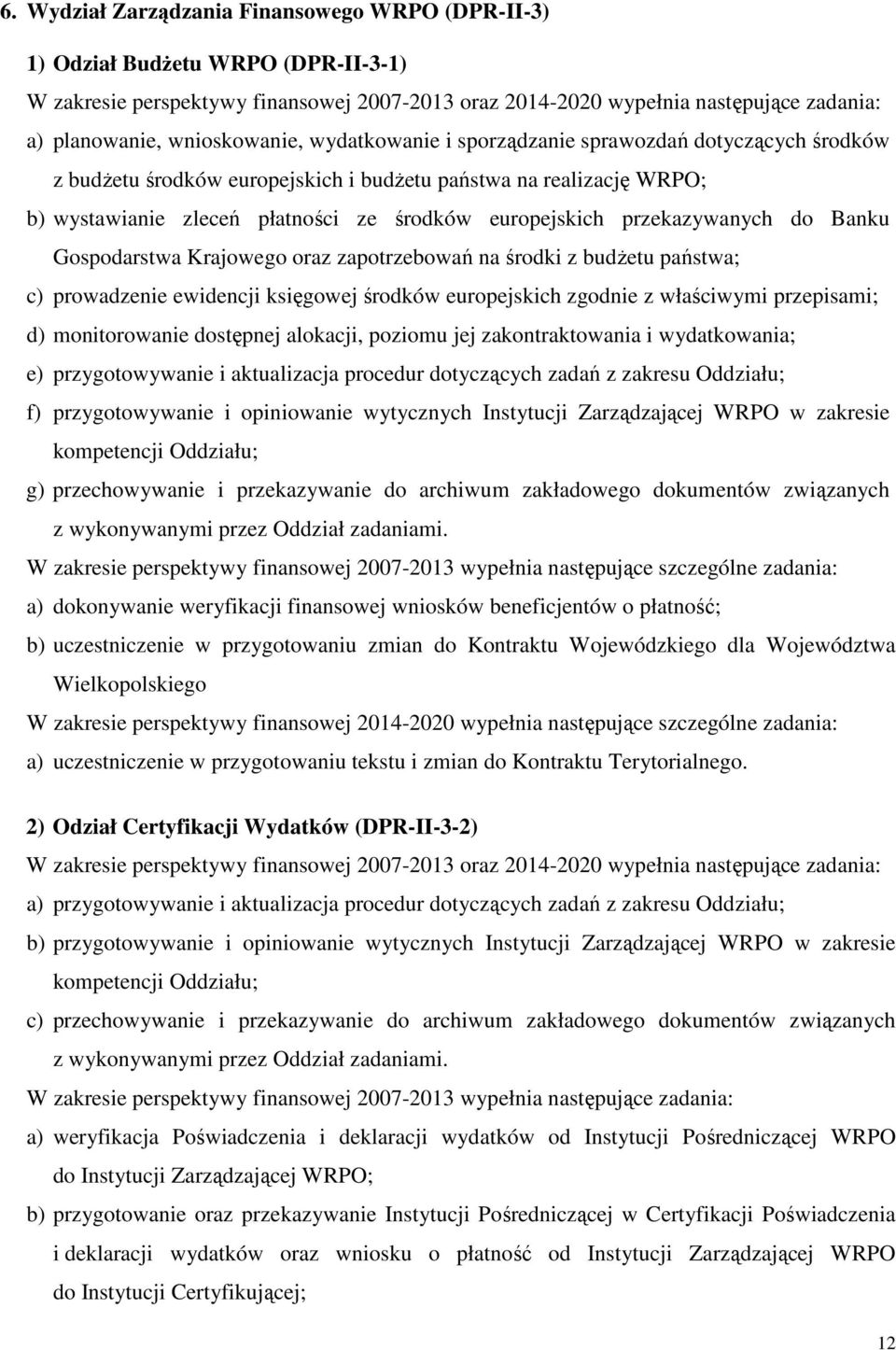 przekazywanych do Banku Gospodarstwa Krajowego oraz zapotrzebowań na środki z budżetu państwa; c) prowadzenie ewidencji księgowej środków europejskich zgodnie z właściwymi przepisami; d)