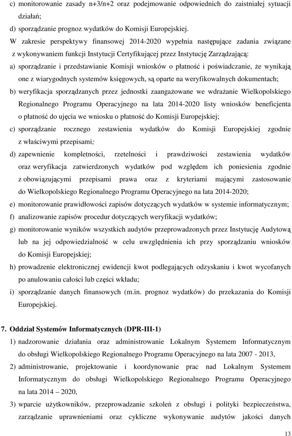 Komisji wniosków o płatność i poświadczanie, że wynikają one z wiarygodnych systemów księgowych, są oparte na weryfikowalnych dokumentach; b) weryfikacja sporządzanych przez jednostki zaangażowane we