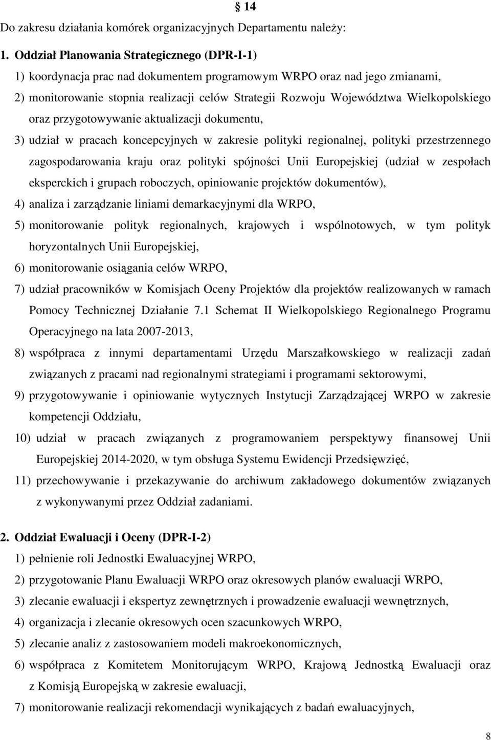 Wielkopolskiego oraz przygotowywanie aktualizacji dokumentu, 3) udział w pracach koncepcyjnych w zakresie polityki regionalnej, polityki przestrzennego zagospodarowania kraju oraz polityki spójności