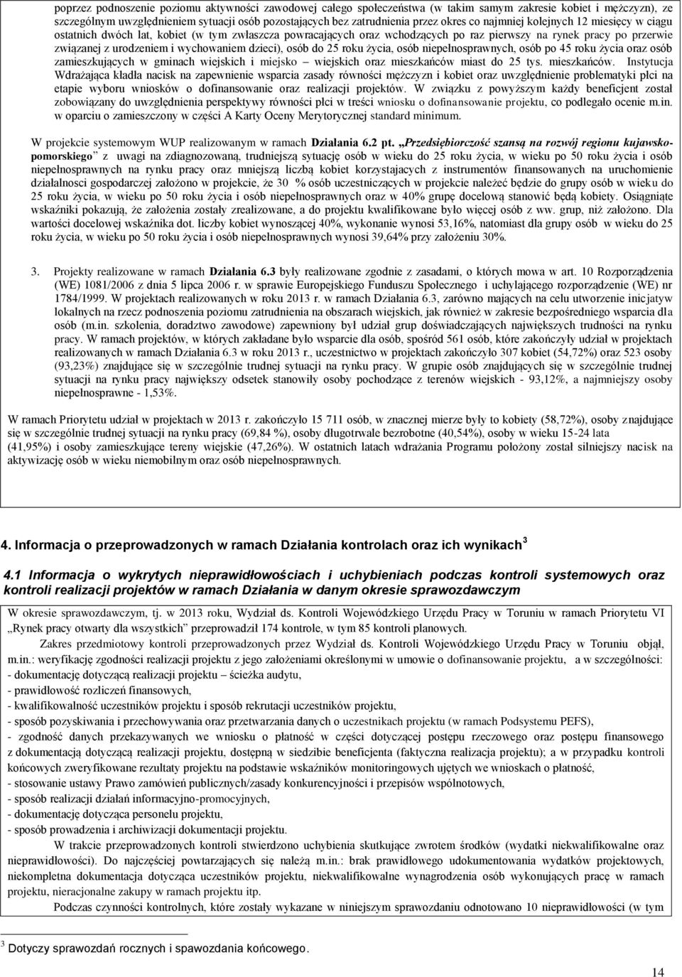 wychowaniem dzieci), osób do 25 roku życia, osób niepełnosprawnych, osób po 45 roku życia oraz osób zamieszkujących w gminach wiejskich i miejsko wiejskich oraz mieszkańców miast do 25 tys.