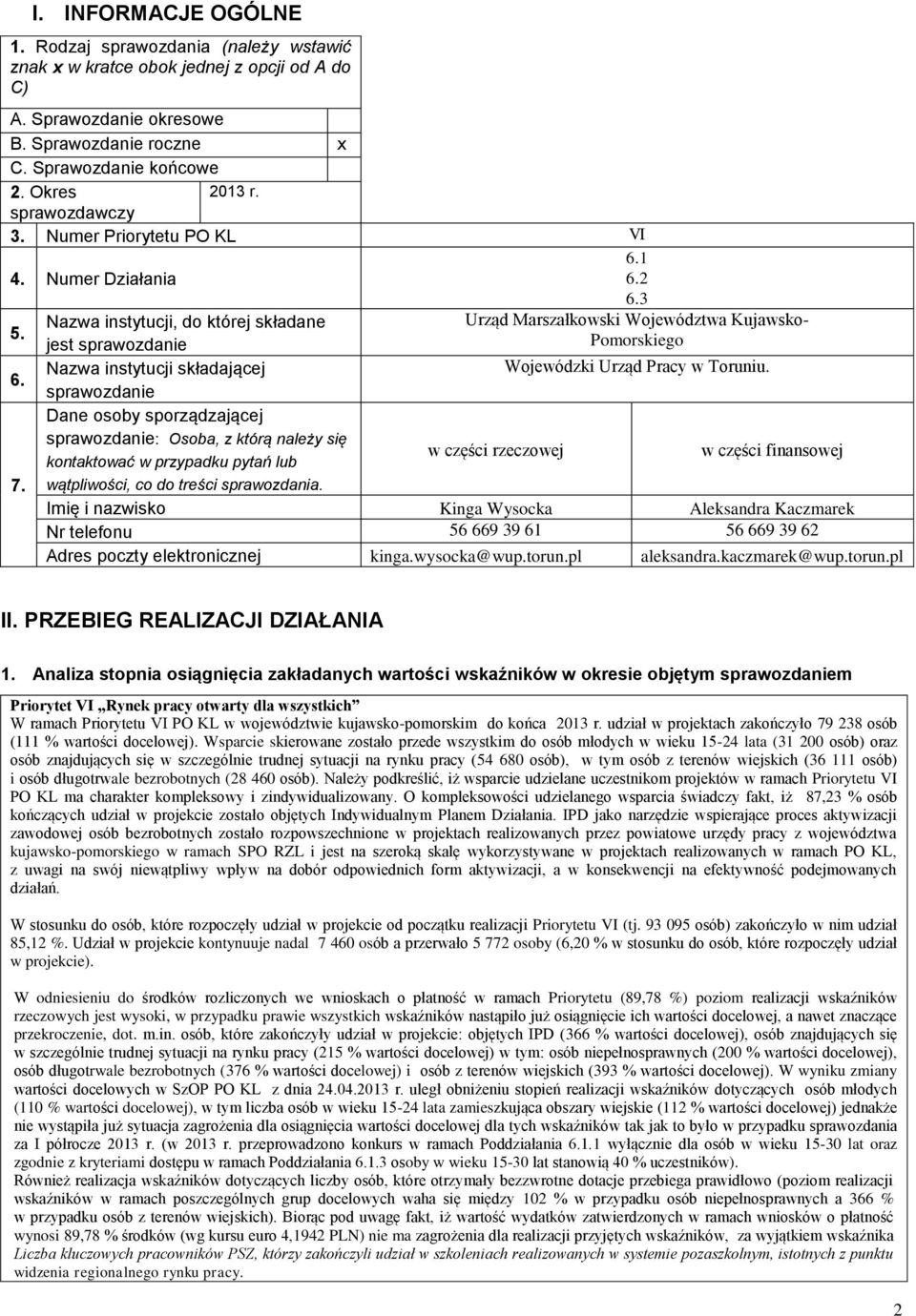 1 6.2 5. 6. 7. 6.3 Urząd Marszałkowski Województwa Kujawsko- Pomorskiego Nazwa instytucji, do której składane jest sprawozdanie Nazwa instytucji składającej Wojewódzki Urząd Pracy w Toruniu.