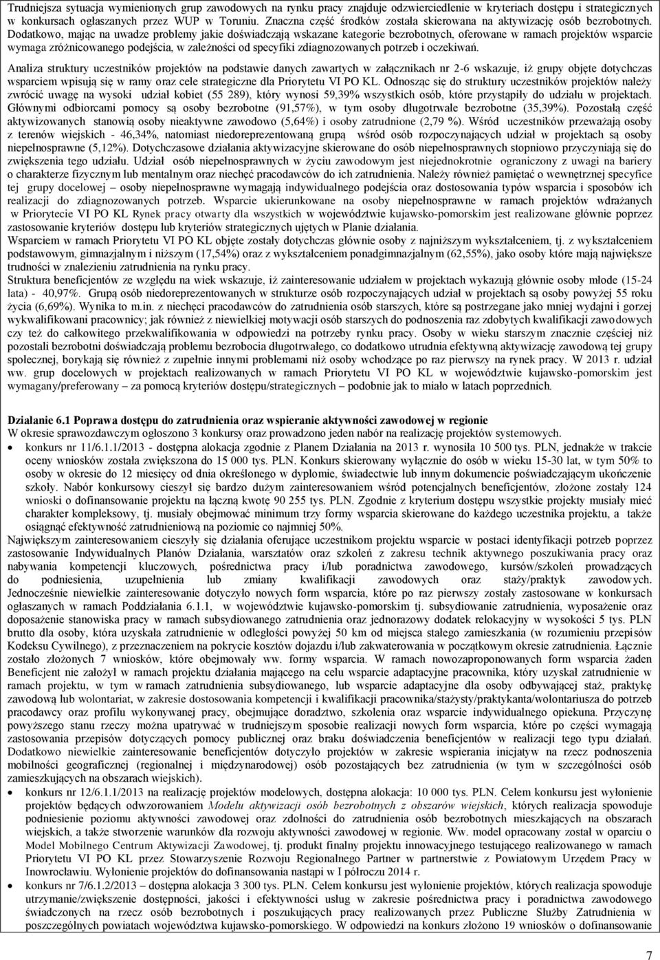 Dodatkowo, mając na uwadze problemy jakie doświadczają wskazane kategorie bezrobotnych, oferowane w ramach projektów wsparcie wymaga zróżnicowanego podejścia, w zależności od specyfiki