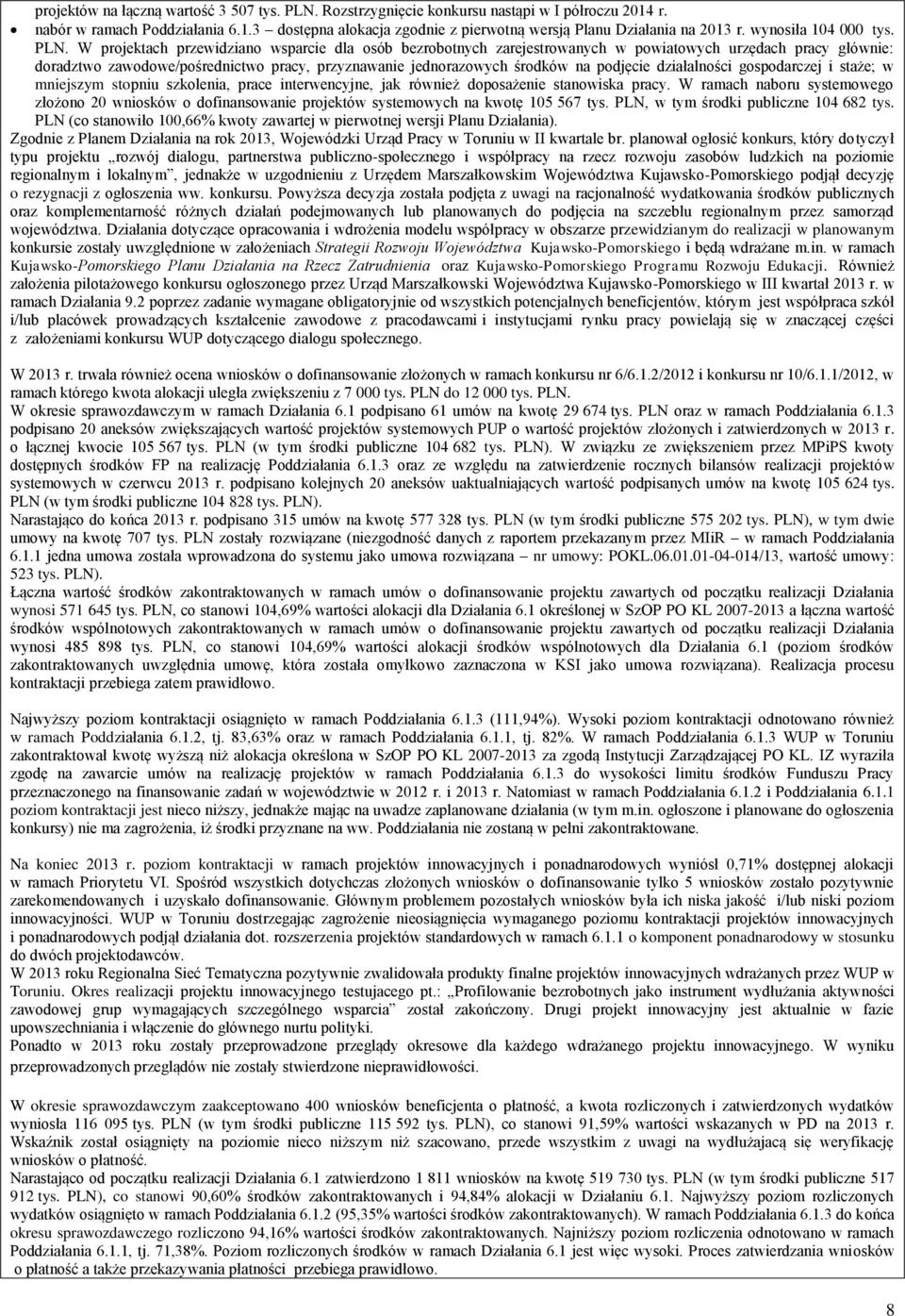 W projektach przewidziano wsparcie dla osób bezrobotnych zarejestrowanych w powiatowych urzędach pracy głównie: doradztwo zawodowe/pośrednictwo pracy, przyznawanie jednorazowych środków na podjęcie