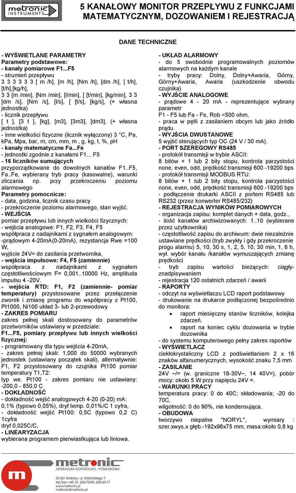 własna jednostka) - licznik przepływu [ t ], [3 t ], [kg], [m3], [3m3], [dm3], (+ własna jednostka) - inne wielkości fizyczne (licznik wyłączony) 3 C, Pa, kpa, Mpa, bar, m, cm, mm, m, g, kg, t, %, ph