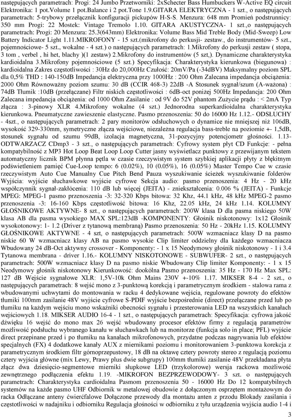 ,o następujących parametrach: Progi: 20 Menzura: 25.3(643mm) Elektronika: Volume Bass Mid Treble Body (Mid-Sweep) Low Battery Indicator Light 1.11.MIKROFONY - 15 szt.(mikrofony do perkusji- zestaw.