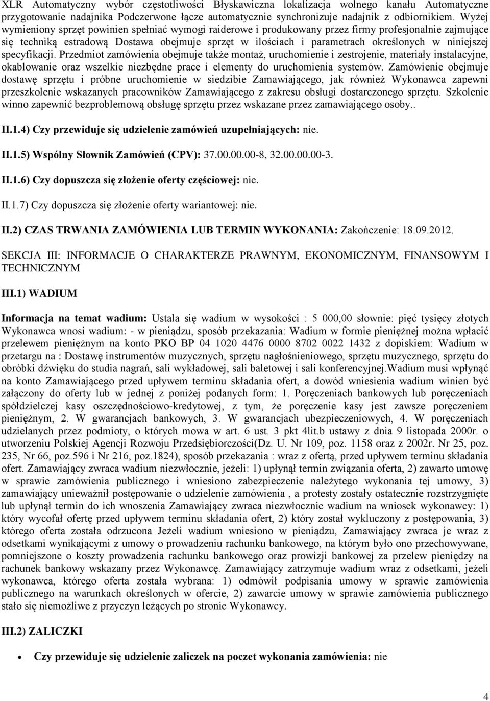 niniejszej specyfikacji. Przedmiot zamówienia obejmuje także montaż, uruchomienie i zestrojenie, materiały instalacyjne, okablowanie oraz wszelkie niezbędne prace i elementy do uruchomienia systemów.