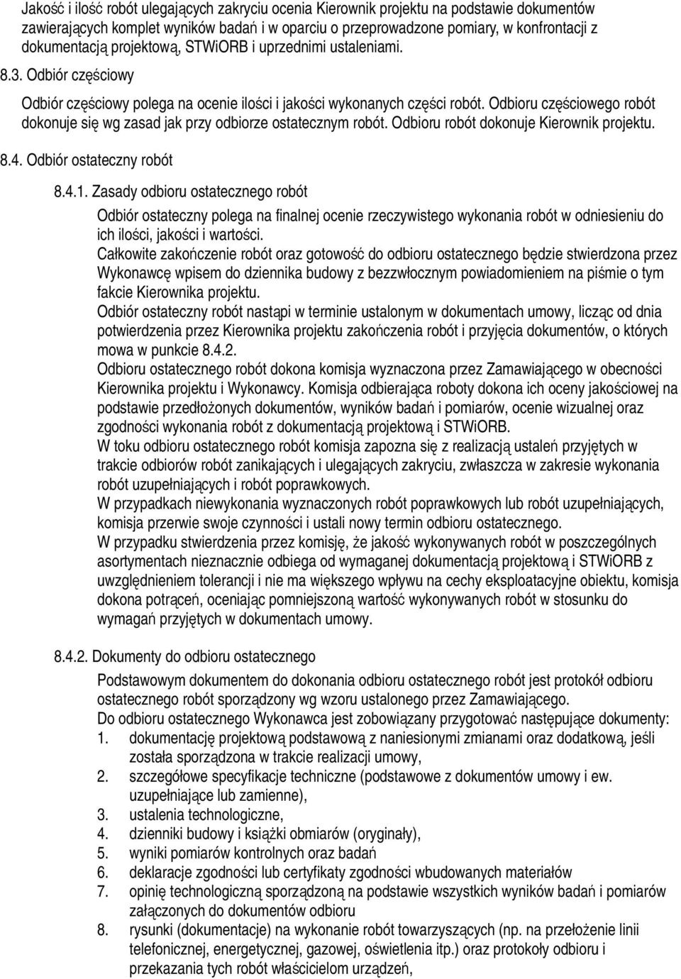 Odbioru częściowego robót dokonuje się wg zasad jak przy odbiorze ostatecznym robót. Odbioru robót dokonuje Kierownik projektu. 8.4. Odbiór ostateczny robót 8.4.1.