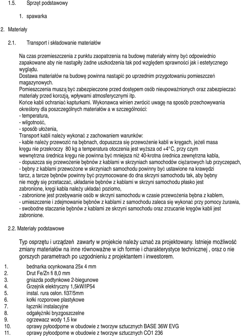 Pomieszczenia muszą być zabezpieczone przed dostępem osób nieupoważnionych oraz zabezpieczać materiały przed korozją, wpływami atmosferycznymi itp. Końce kabli ochraniać kapturkami.