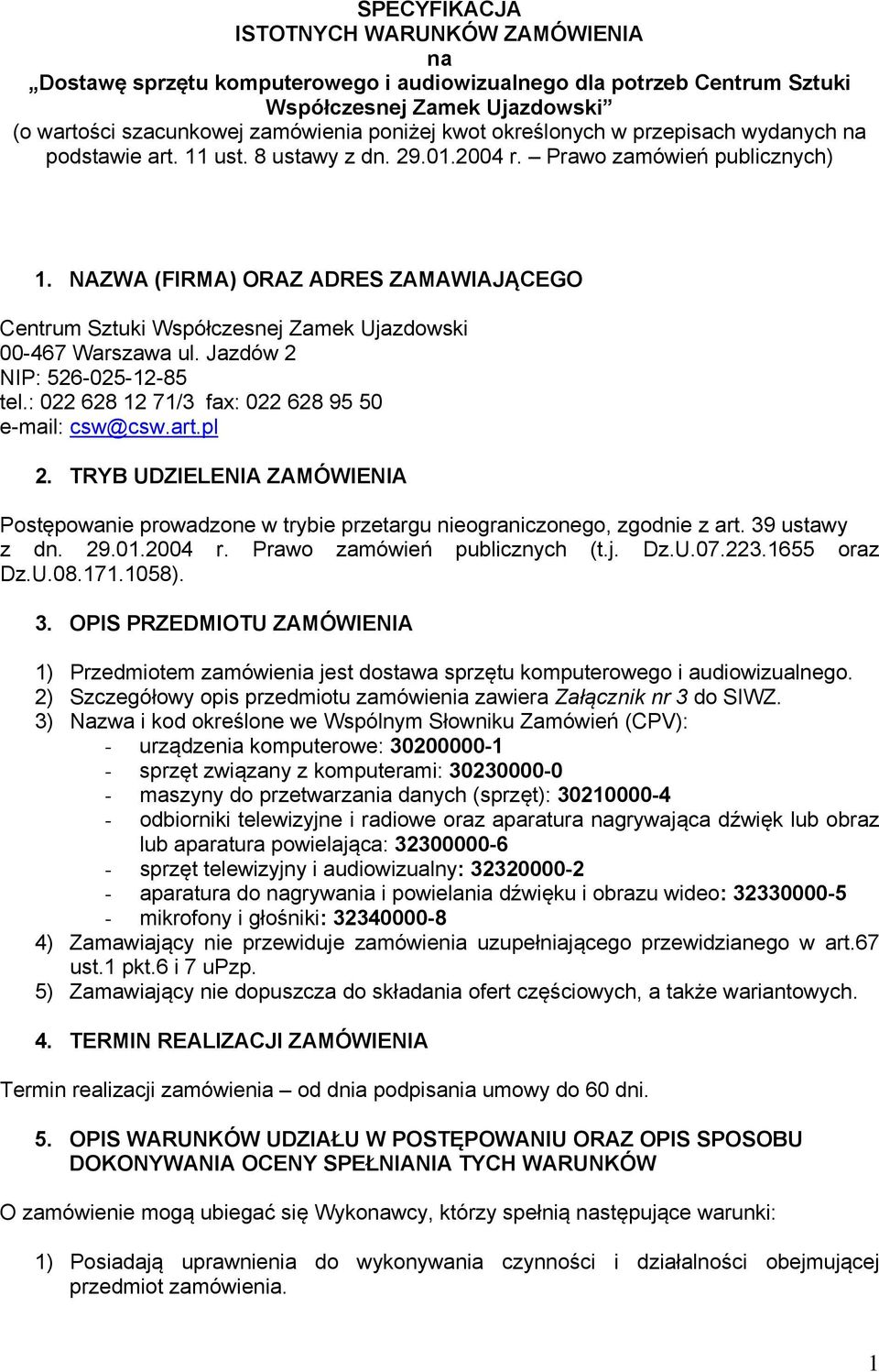 NAZWA (FIRMA) ORAZ ADRES ZAMAWIAJĄCEGO Centrum Sztuki Współczesnej Zamek Ujazdowski 00-467 Warszawa ul. Jazdów 2 NIP: 526-025-12-85 tel.: 022 628 12 71/3 fax: 022 628 95 50 e-mail: csw@csw.art.pl 2.