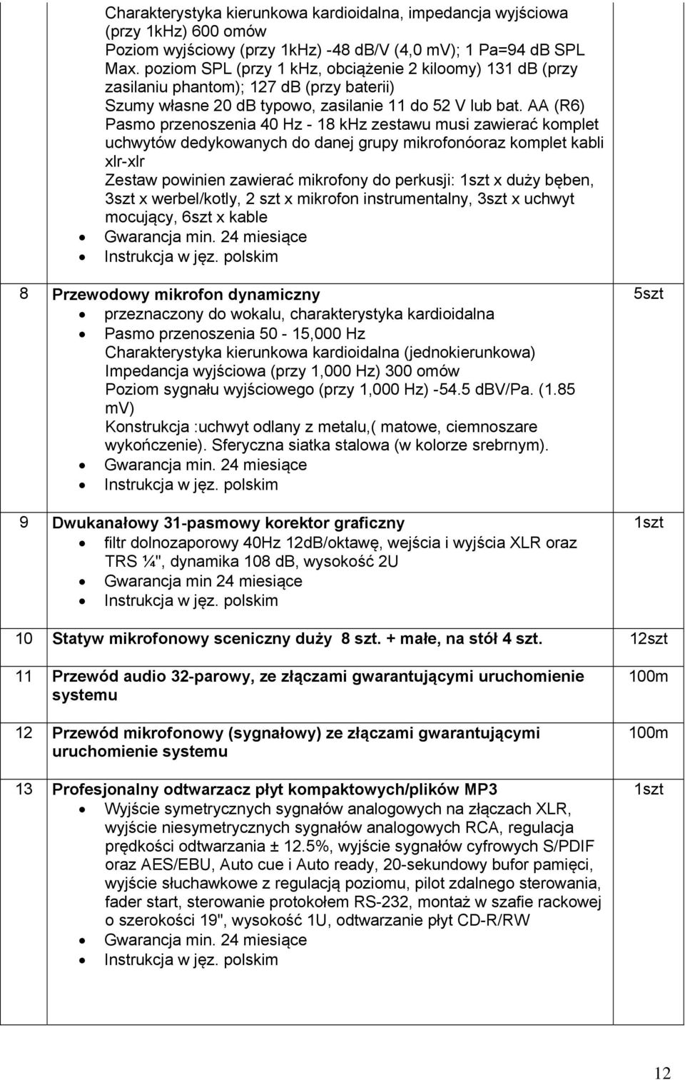 AA (R6) Pasmo przenoszenia 40 Hz - 18 khz zestawu musi zawierać komplet uchwytów dedykowanych do danej grupy mikrofonóoraz komplet kabli xlr-xlr Zestaw powinien zawierać mikrofony do perkusji: x duży