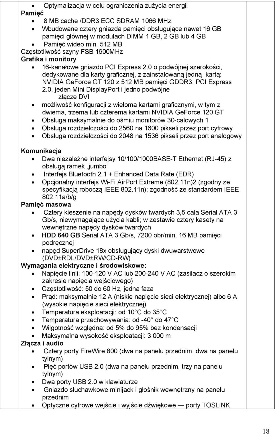 0 o podwójnej szerokości, dedykowane dla karty graficznej, z zainstalowaną jedną kartą: NVIDIA GeForce GT 120 z 512 MB pamięci GDDR3, PCI Express 2.