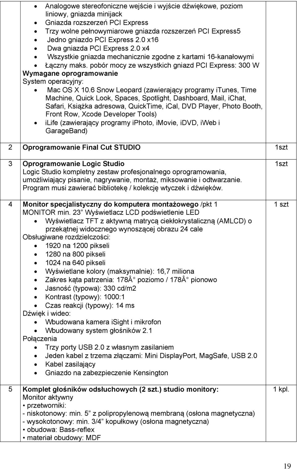 pobór mocy ze wszystkich gniazd PCI Express: 300 W Wymagane oprogramowanie System operacyjny: Mac OS X 10.