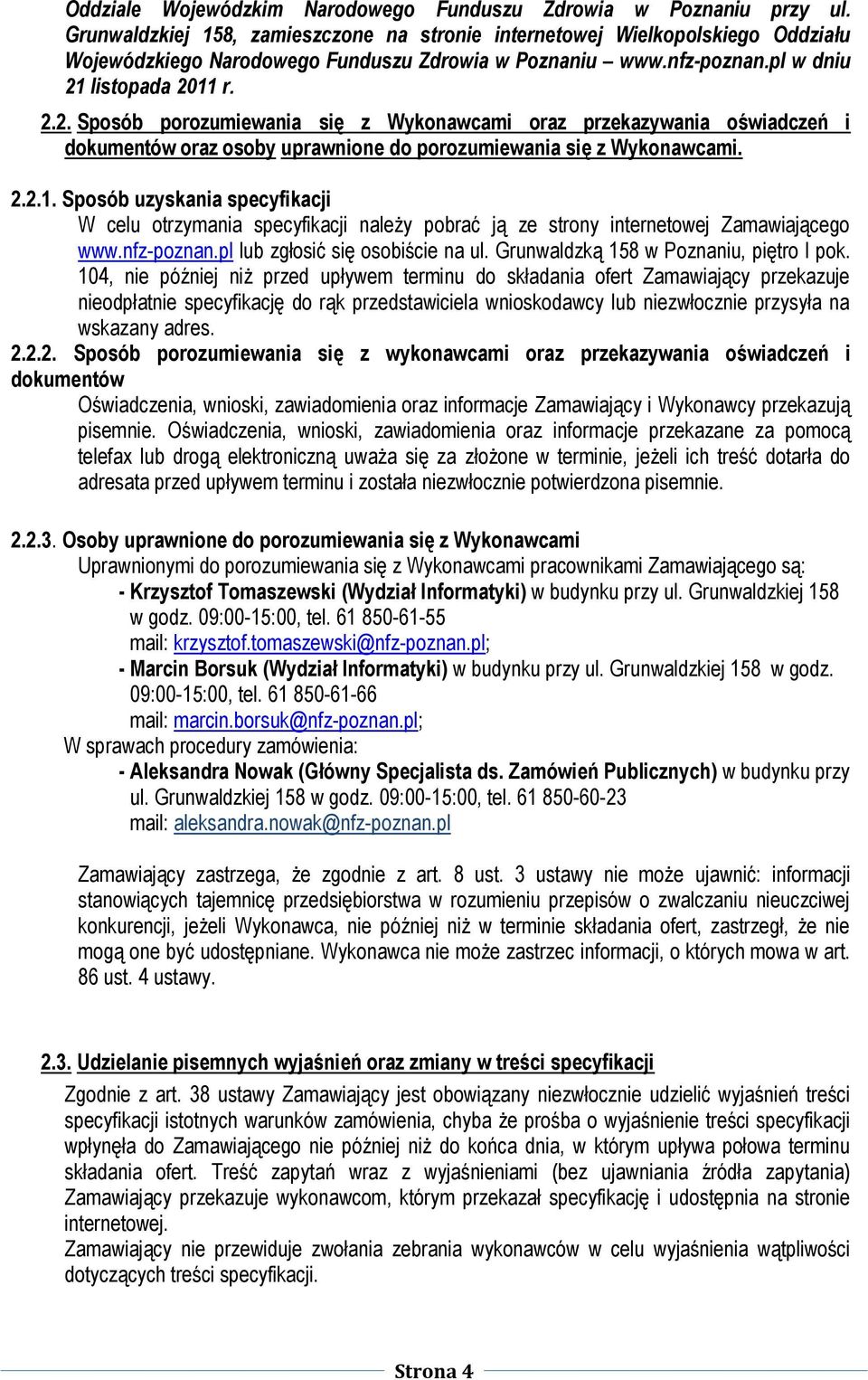 listopada 2011 r. 2.2. Sposób porozumiewania się z Wykonawcami oraz przekazywania oświadczeń i dokumentów oraz osoby uprawnione do porozumiewania się z Wykonawcami. 2.2.1. Sposób uzyskania specyfikacji W celu otrzymania specyfikacji należy pobrać ją ze strony internetowej Zamawiającego www.