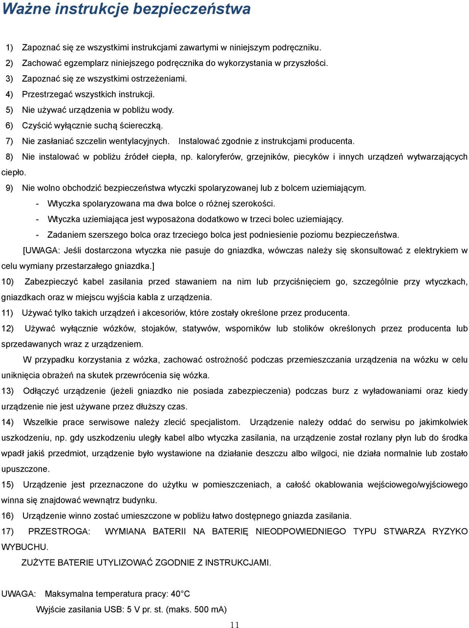 7) Nie zasłaniać szczelin wentylacyjnych. Instalować zgodnie z instrukcjami producenta. 8) Nie instalować w pobliżu źródeł ciepła, np.