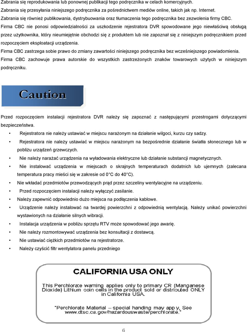 Firma CBC nie ponosi odpowiedzialności za uszkodzenie rejestratora DVR spowodowane jego niewłaściwą obsługą przez użytkownika, który nieumiejętnie obchodzi się z produktem lub nie zapoznał się z