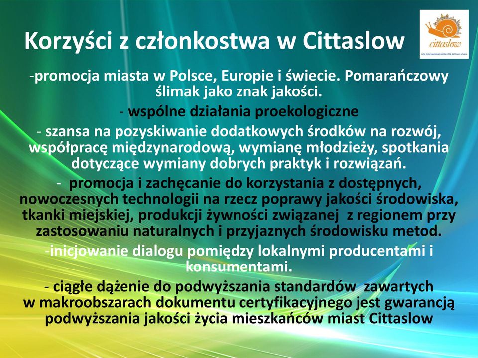 - promocja i zachęcanie do korzystania z dostępnych, nowoczesnych technologii na rzecz poprawy jakości środowiska, tkanki miejskiej, produkcji żywności związanej z regionem przy zastosowaniu