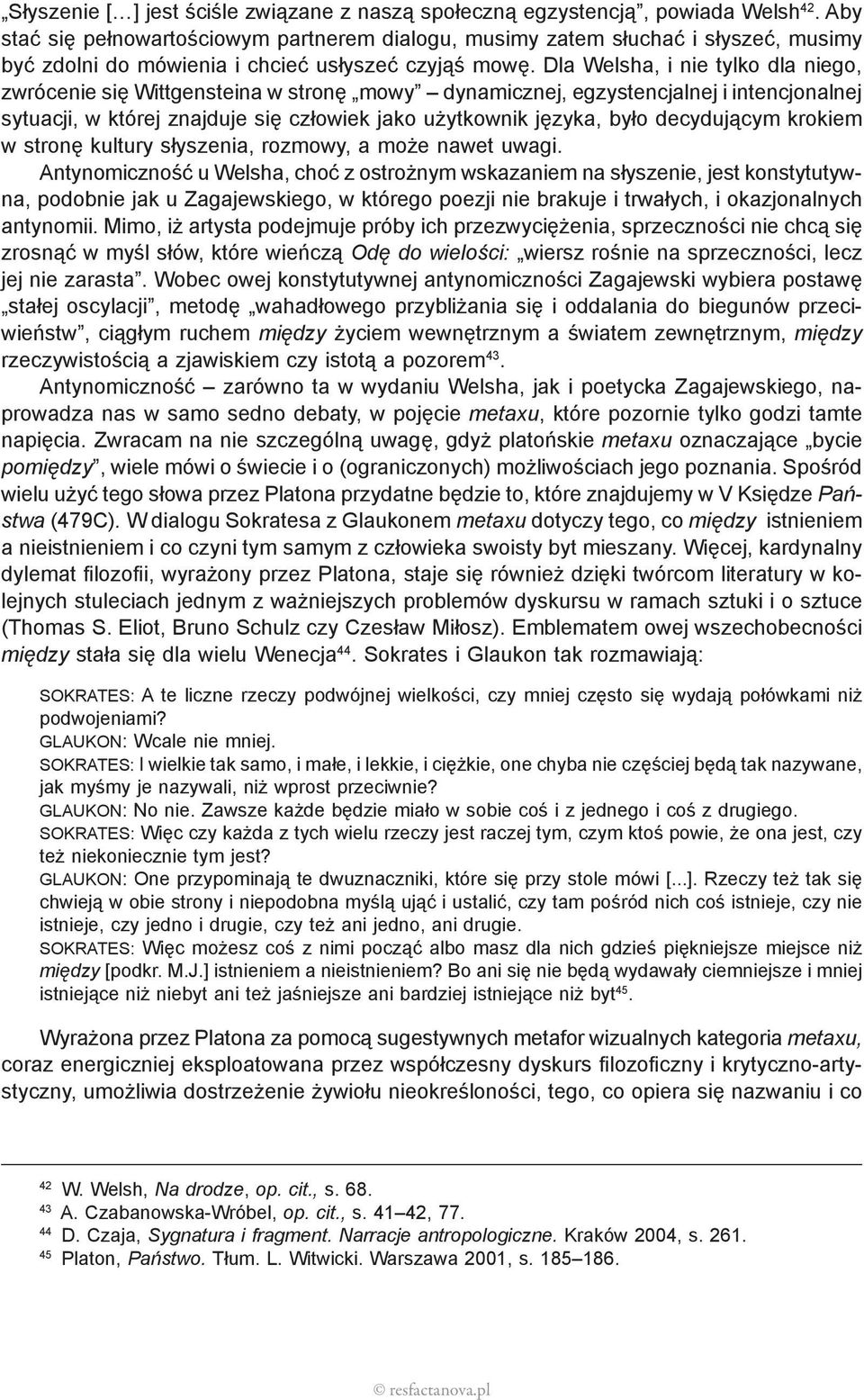 Dla Welsha, i nie tylko dla niego, zwrócenie się Wittgensteina w stronę mowy dynamicznej, egzystencjalnej i intencjonalnej sytuacji, w której znajduje się człowiek jako użytkownik języka, było