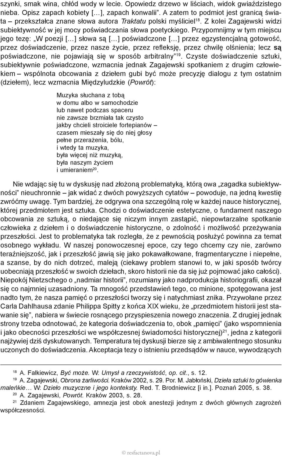 Przypomnijmy w tym miejscu jego tezę: W poezji [ ] słowa są [ ] poświadczone [ ] przez egzystencjalną gotowość, przez doświadczenie, przez nasze życie, przez refleksję, przez chwilę olśnienia; lecz