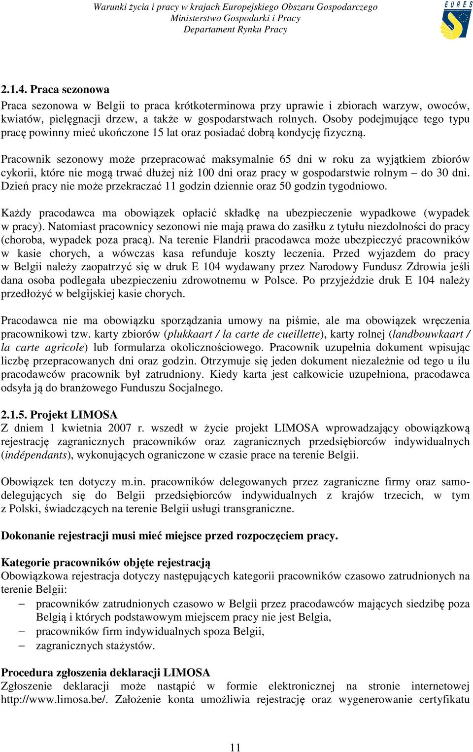 Pracownik sezonowy może przepracować maksymalnie 65 dni w roku za wyjątkiem zbiorów cykorii, które nie mogą trwać dłużej niż 100 dni oraz pracy w gospodarstwie rolnym do 30 dni.