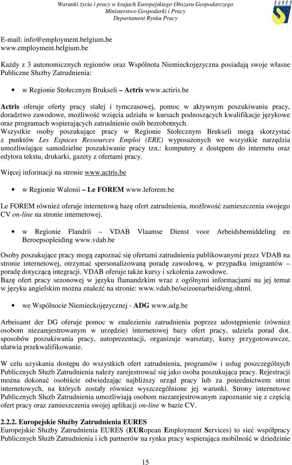 be Actris oferuje oferty pracy stałej i tymczasowej, pomoc w aktywnym poszukiwaniu pracy, doradztwo zawodowe, możliwość wzięcia udziału w kursach podnoszących kwalifikacje językowe oraz programach