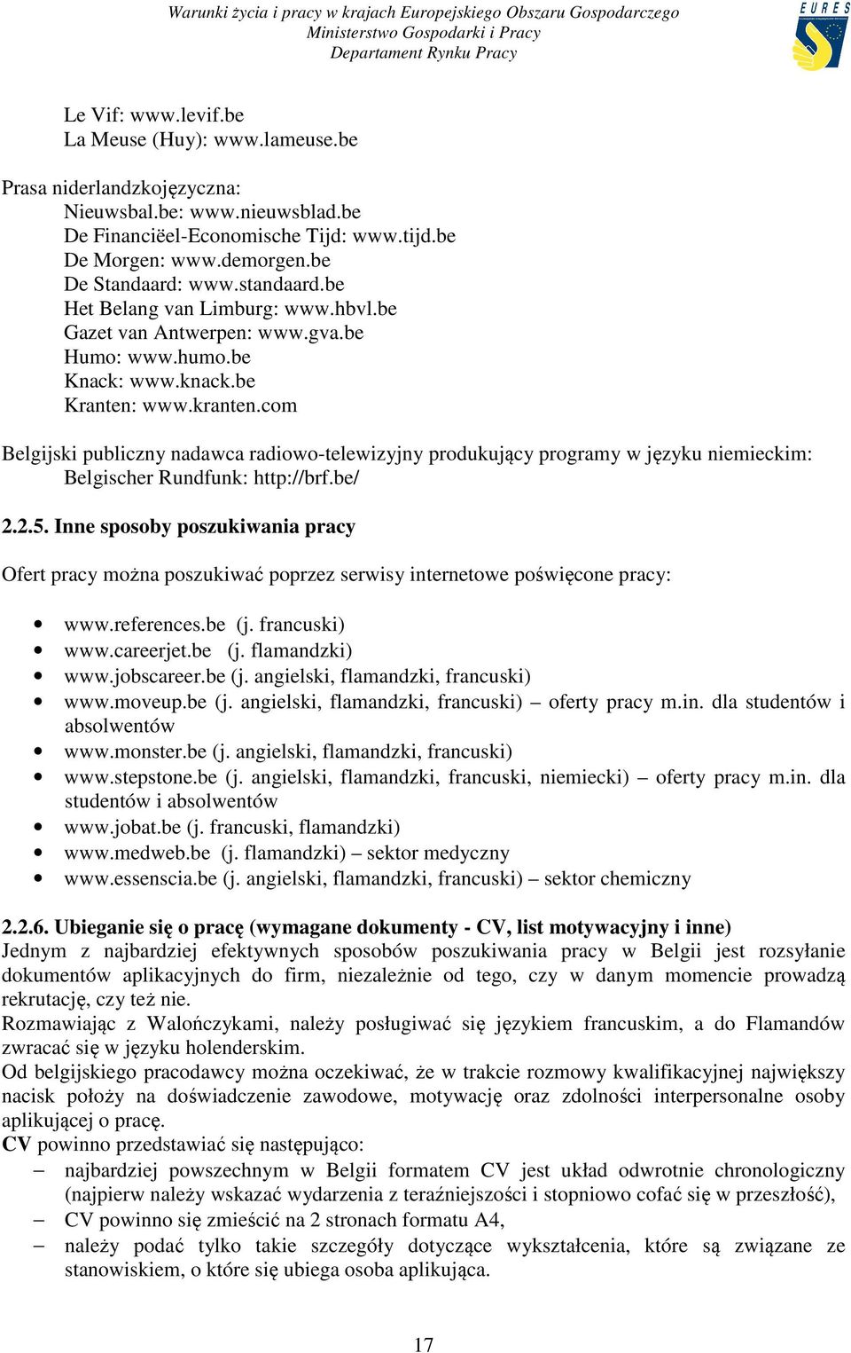 com Belgijski publiczny nadawca radiowo-telewizyjny produkujący programy w języku niemieckim: Belgischer Rundfunk: http://brf.be/ 2.2.5.