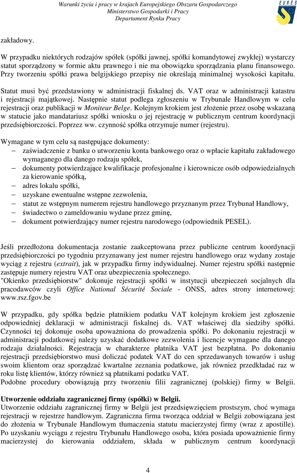 VAT oraz w administracji katastru i rejestracji majątkowej. Następnie statut podlega zgłoszeniu w Trybunale Handlowym w celu rejestracji oraz publikacji w Moniteur Belge.