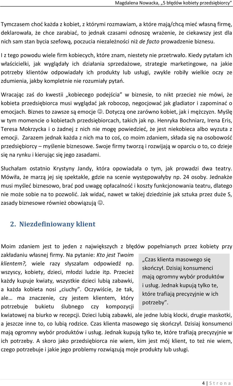 Kiedy pytałam ich właścicielki, jak wyglądały ich działania sprzedażowe, strategie marketingowe, na jakie potrzeby klientów odpowiadały ich produkty lub usługi, zwykle robiły wielkie oczy ze