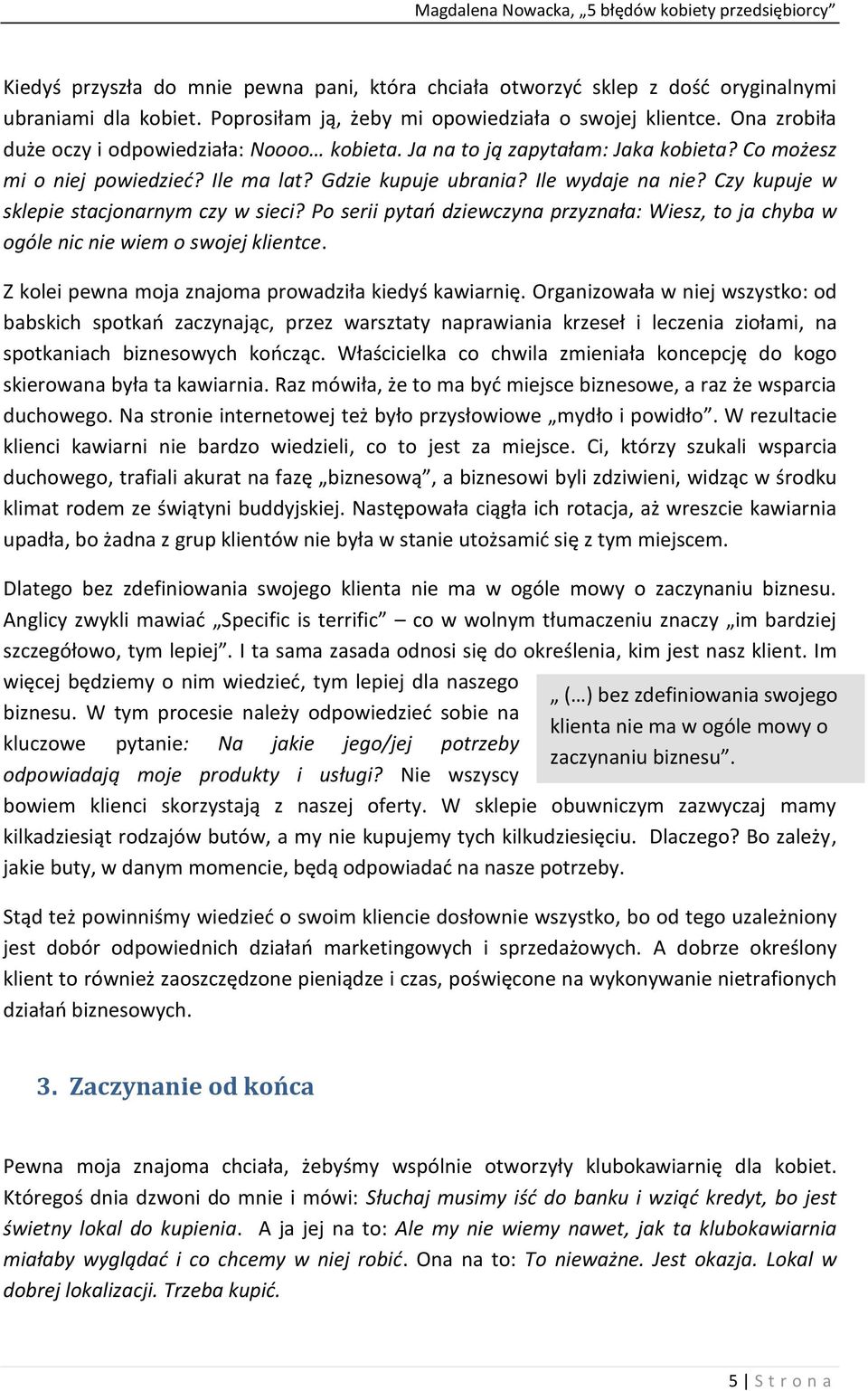 Czy kupuje w sklepie stacjonarnym czy w sieci? Po serii pytań dziewczyna przyznała: Wiesz, to ja chyba w ogóle nic nie wiem o swojej klientce. Z kolei pewna moja znajoma prowadziła kiedyś kawiarnię.