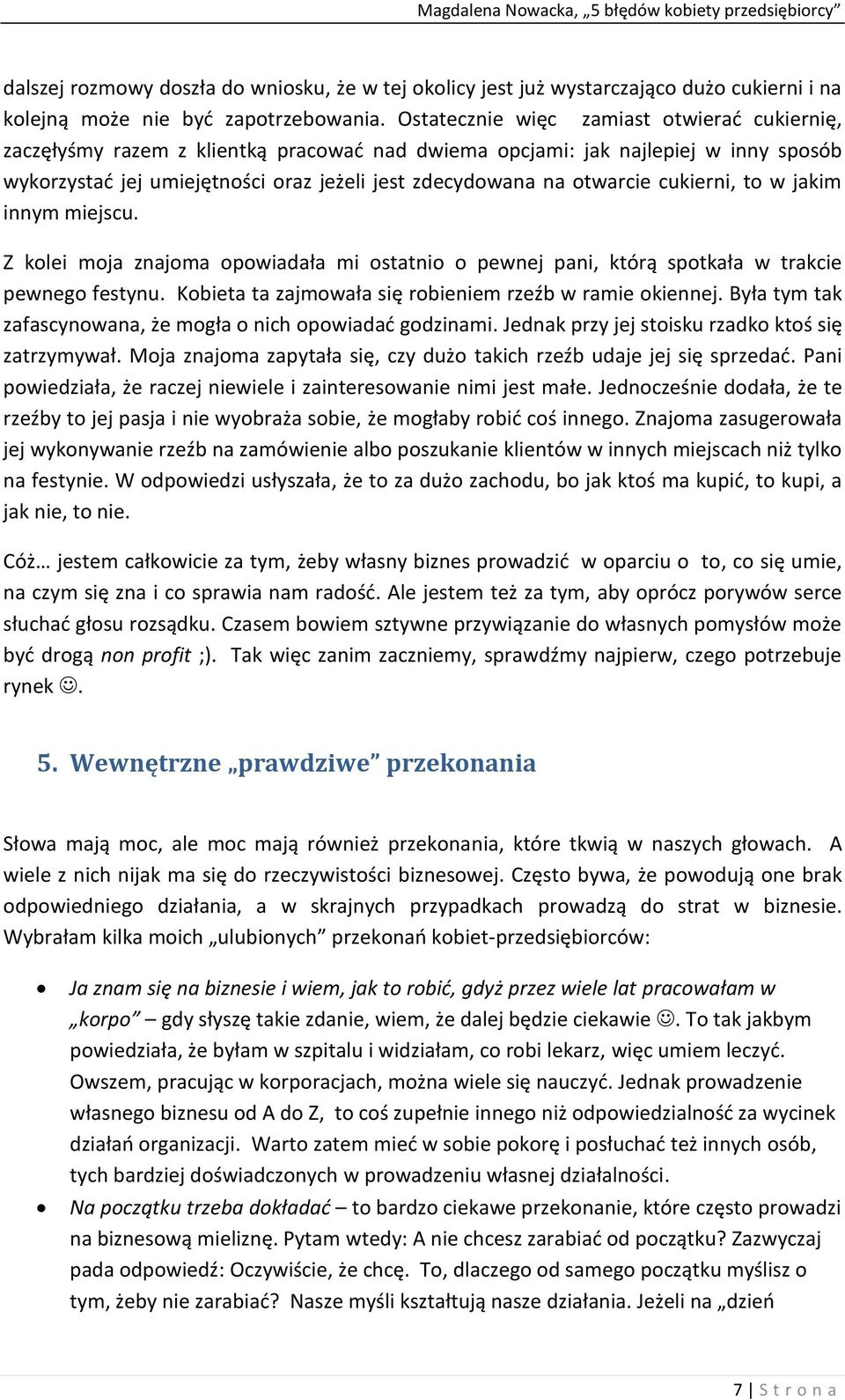 cukierni, to w jakim innym miejscu. Z kolei moja znajoma opowiadała mi ostatnio o pewnej pani, którą spotkała w trakcie pewnego festynu. Kobieta ta zajmowała się robieniem rzeźb w ramie okiennej.