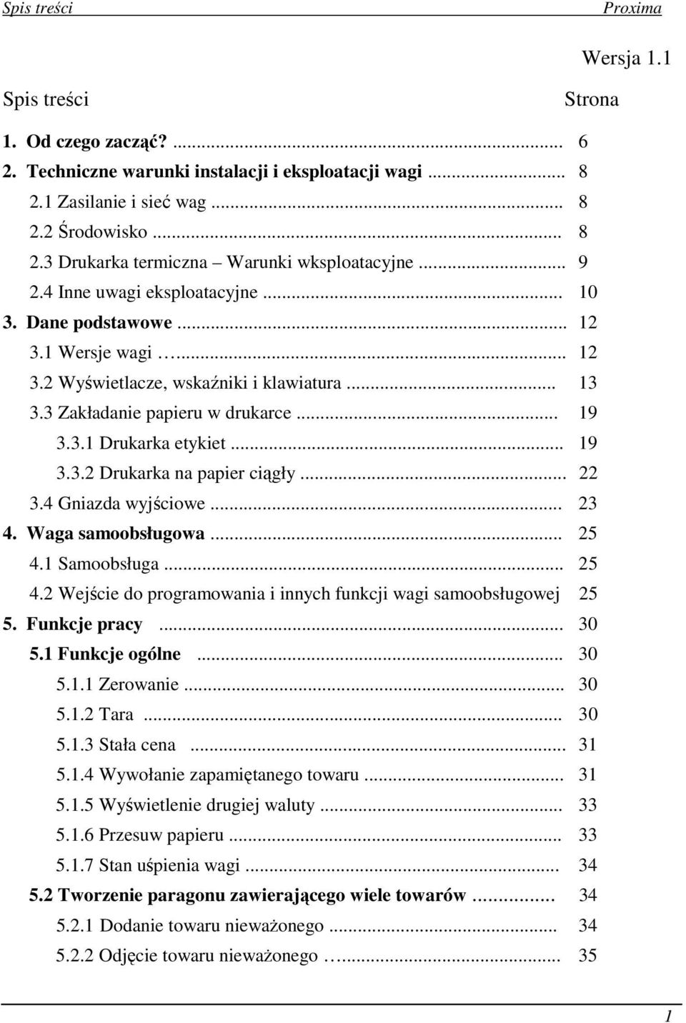 .. 19 3.3.2 Drukarka na papier ciągły... 22 3.4 Gniazda wyjściowe... 23 4. Waga samoobsługowa... 25 4.1 Samoobsługa... 25 4.2 Wejście do programowania i innych funkcji wagi samoobsługowej 25 5.