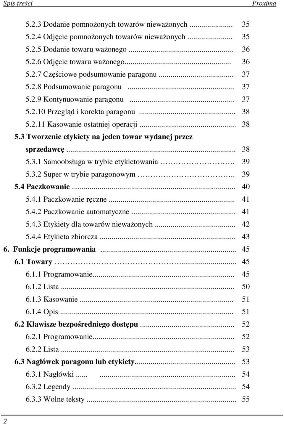 .. 38 5.3.1 Samoobsługa w trybie etykietowania.. 39 5.3.2 Super w trybie paragonowym.. 39 5.4 Paczkowanie... 40 5.4.1 Paczkowanie ręczne... 41 5.4.2 Paczkowanie automatyczne... 41 5.4.3 Etykiety dla towarów nieważonych.