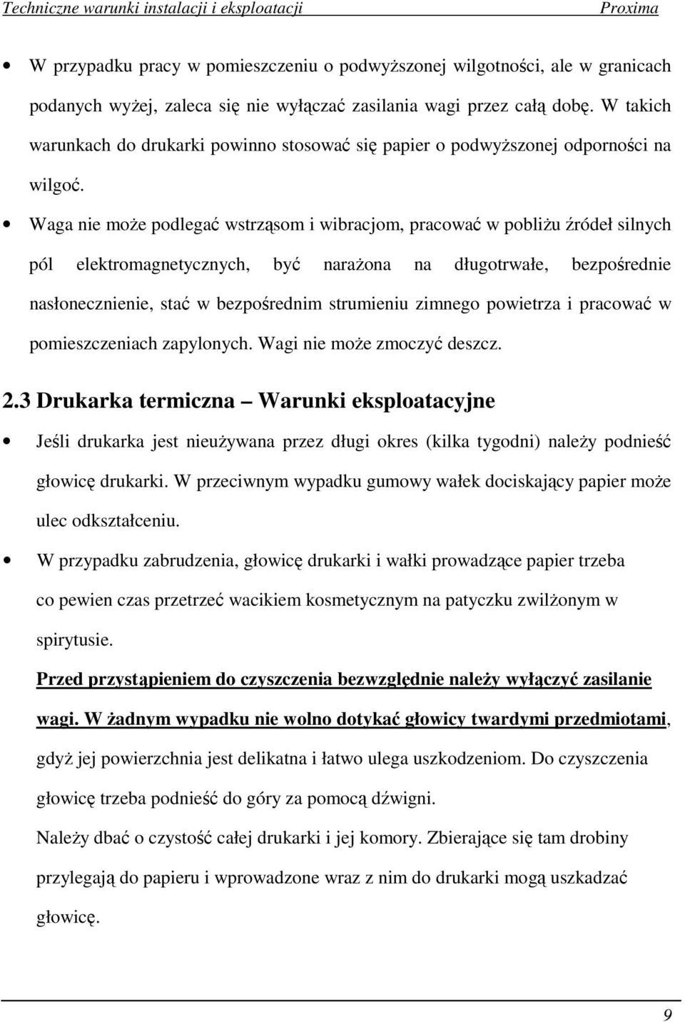 Waga nie może podlegać wstrząsom i wibracjom, pracować w pobliżu źródeł silnych pól elektromagnetycznych, być narażona na długotrwałe, bezpośrednie nasłonecznienie, stać w bezpośrednim strumieniu