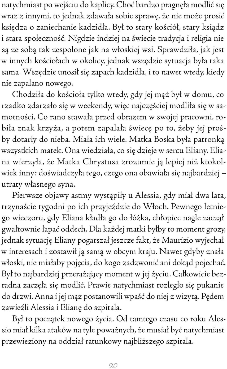 Sprawdziła, jak jest w innych kościołach w okolicy, jednak wszędzie sytuacja była taka sama. Wszędzie unosił się zapach kadzidła, i to nawet wtedy, kiedy nie zapalano nowego.