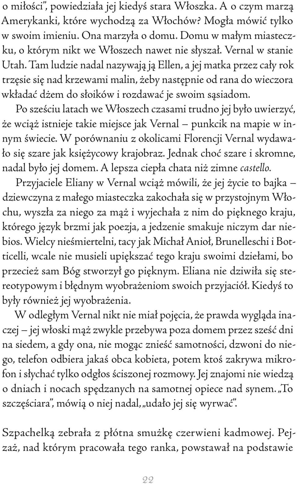 Tam ludzie nadal nazywają ją Ellen, a jej matka przez cały rok trzęsie się nad krzewami malin, żeby następnie od rana do wieczora wkładać dżem do słoików i rozdawać je swoim sąsiadom.