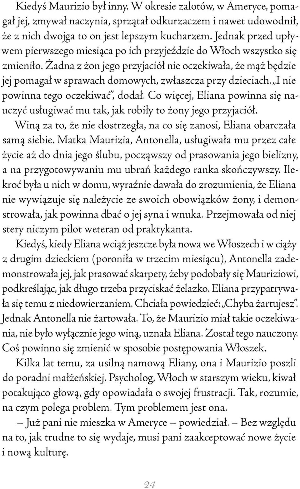 Żadna z żon jego przyjaciół nie oczekiwała, że mąż będzie jej pomagał w sprawach domowych, zwłaszcza przy dzieciach. I nie powinna tego oczekiwać, dodał.