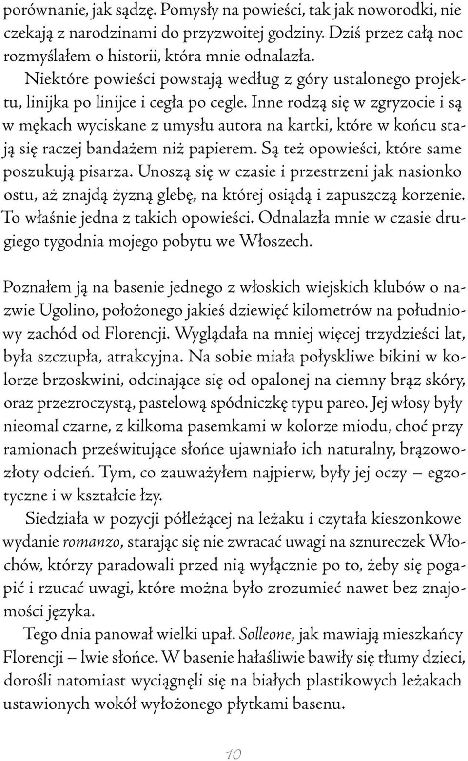 Inne rodzą się w zgryzocie i są w mękach wyciskane z umysłu autora na kartki, które w końcu stają się raczej bandażem niż papierem. Są też opowieści, które same poszukują pisarza.