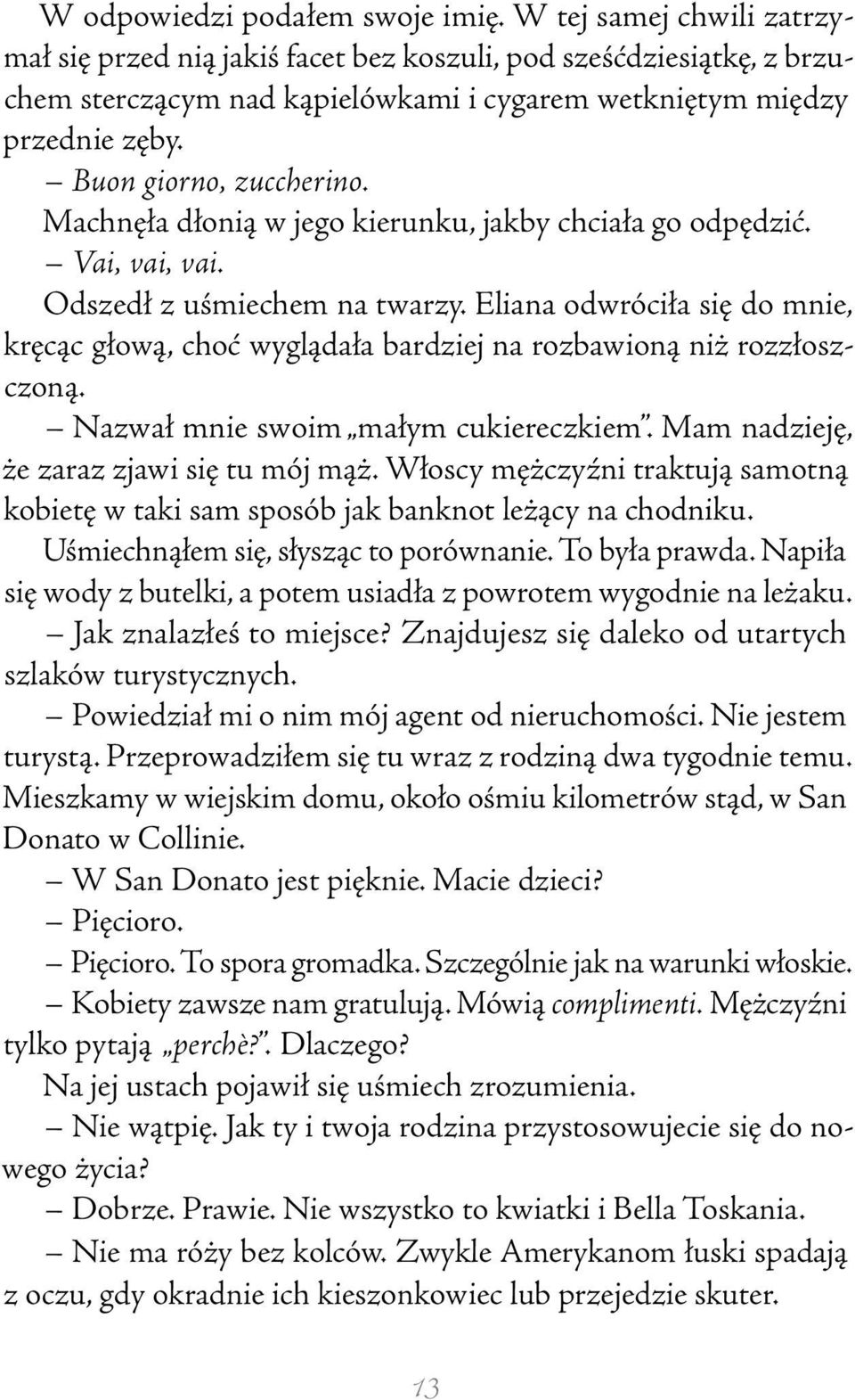 Machnęła dłonią w jego kierunku, jakby chciała go odpędzić. Vai, vai, vai. Odszedł z uśmiechem na twarzy.