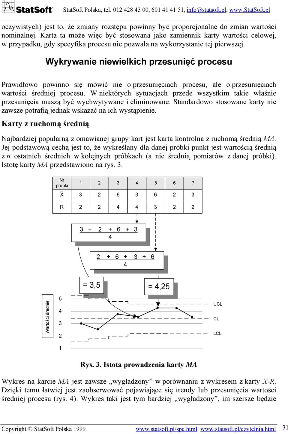 Wykrywanie niewielkich przesunięć procesu Prawidłowo powinno się mówić nie o przesunięciach procesu, ale o przesunięciach wartości średniej procesu.