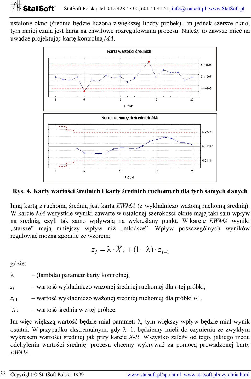 Karty wartości średnich i karty średnich ruchomych dla tych samych danych Inną kartą z ruchomą średnią jest karta EWMA (z wykładniczo ważoną ruchomą średnią).