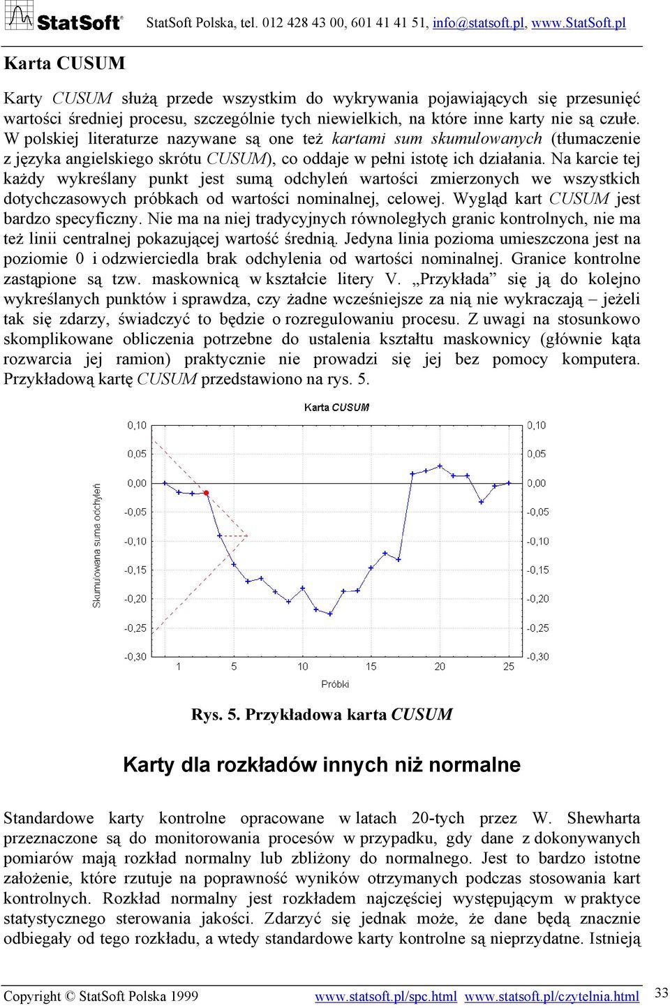 Na karcie tej każdy wykreślany punkt jest sumą odchyleń wartości zmierzonych we wszystkich dotychczasowych próbkach od wartości nominalnej, celowej. Wygląd kart CUSUM jest bardzo specyficzny.