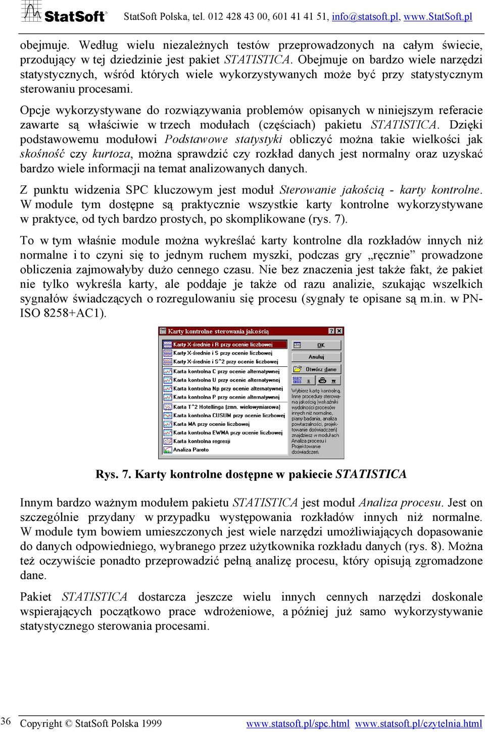 Opcje wykorzystywane do rozwiązywania problemów opisanych w niniejszym referacie zawarte są właściwie w trzech modułach (częściach) pakietu STATISTICA.