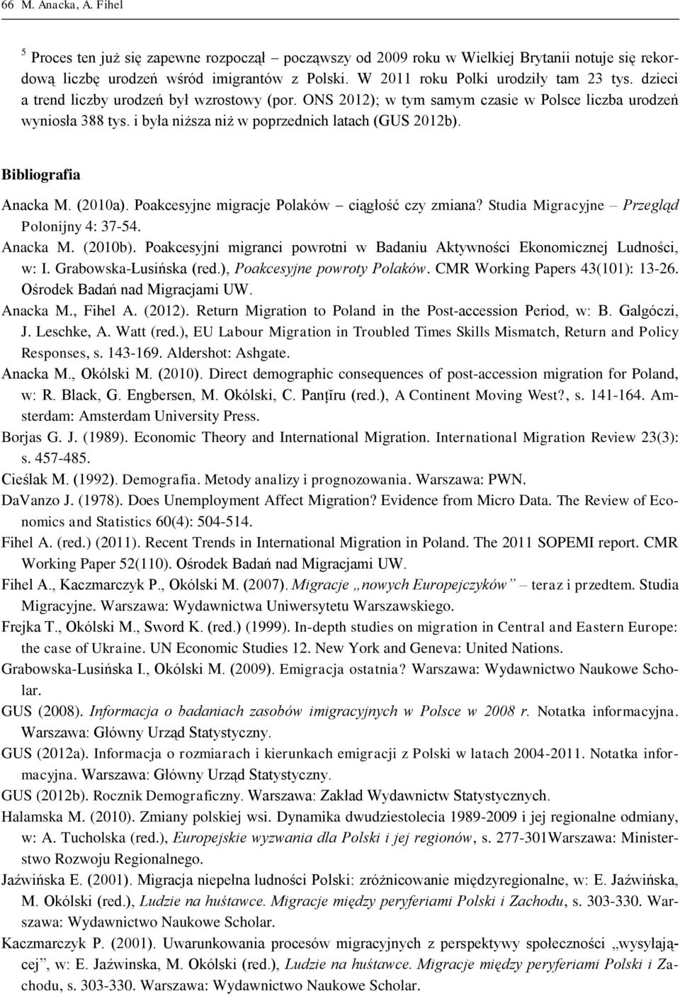 i była niższa niż w poprzednich latach (GUS 2012b). Bibliografia Anacka M. (2010a). Poakcesyjne migracje Polaków ciągłość czy zmiana? Studia Migracyjne Przegląd Polonijny 4: 37-54. Anacka M. (2010b).