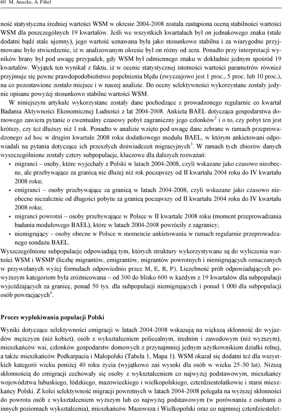 analizowanym okresie był on różny od zera. Ponadto przy interpretacji wyników brany był pod uwagę przypadek, gdy WSM był odmiennego znaku w dokładnie jednym spośród 19 kwartałów.