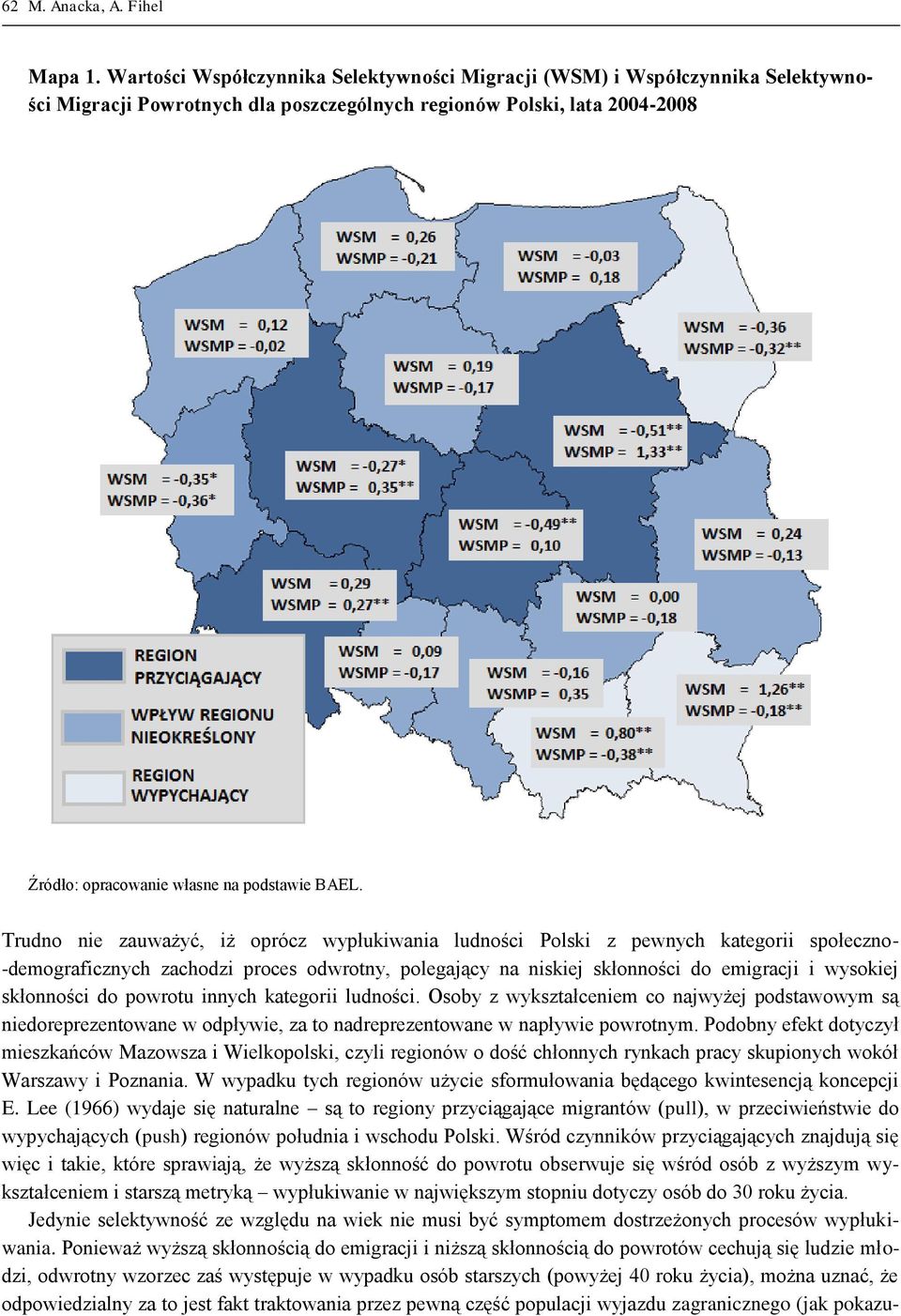 Trudno nie zauważyć, iż oprócz wypłukiwania ludności Polski z pewnych kategorii społeczno- -demograficznych zachodzi proces odwrotny, polegający na niskiej skłonności do emigracji i wysokiej