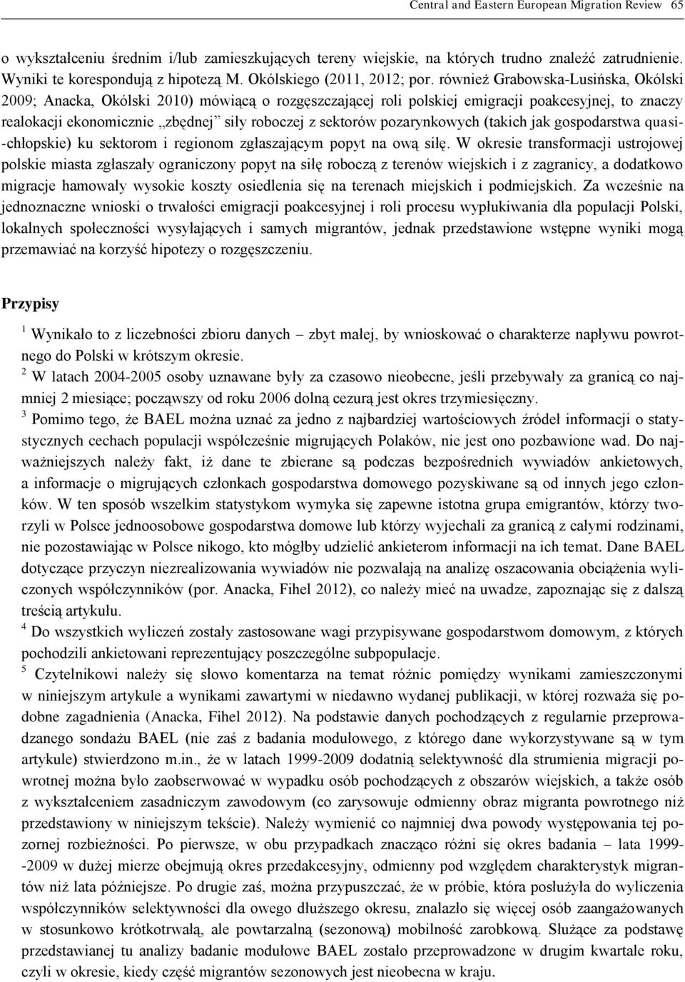 również Grabowska-Lusińska, Okólski 2009; Anacka, Okólski 2010) mówiącą o rozgęszczającej roli polskiej emigracji poakcesyjnej, to znaczy realokacji ekonomicznie zbędnej siły roboczej z sektorów