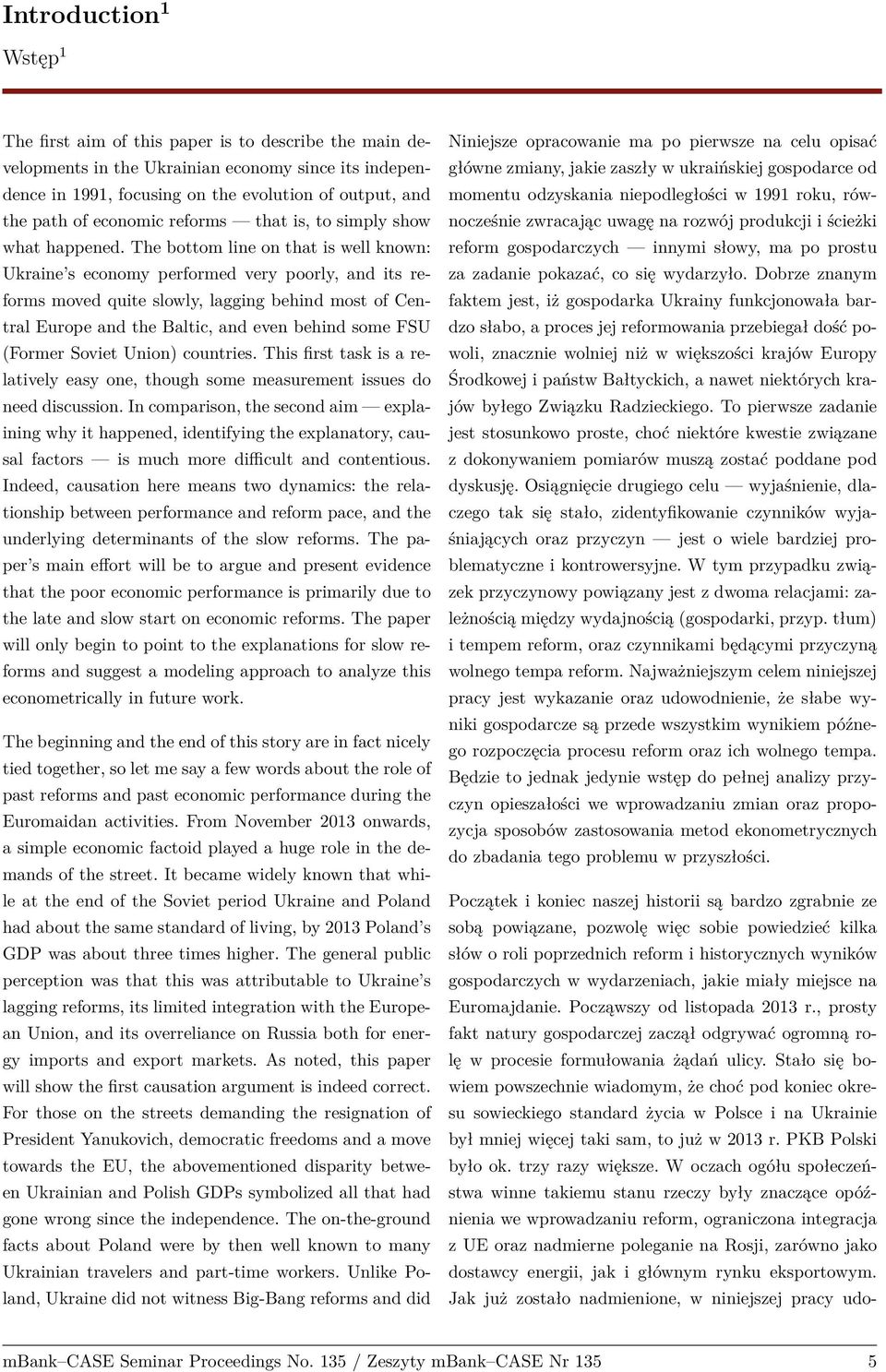 The bottom line on that is well known: Ukraine s economy performed very poorly, and its reforms moved quite slowly, lagging behind most of Central Europe and the Baltic, and even behind some FSU