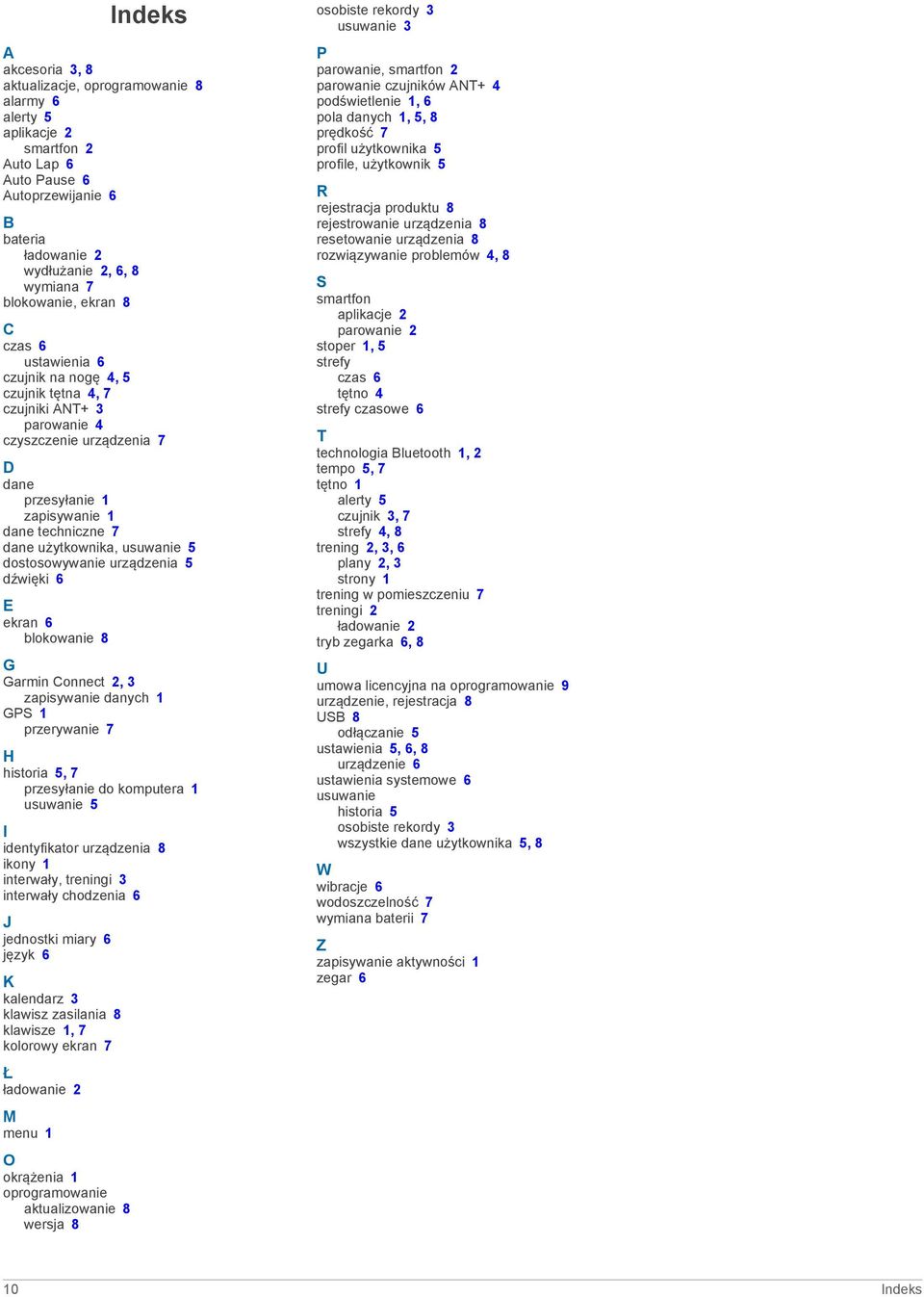 użytkownika, usuwanie 5 dostosowywanie urządzenia 5 dźwięki 6 E ekran 6 blokowanie 8 G Garmin Connect 2, 3 zapisywanie danych 1 GPS 1 przerywanie 7 H historia 5, 7 przesyłanie do komputera 1 usuwanie